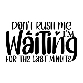 Don't Rush Me I'm Waiting For The Last Minute Sticker