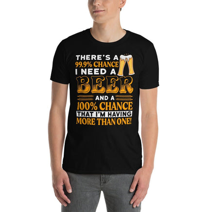 There's A 99% Chance I Need A Beer T-Shirt | Ozzy's Antiques, Collectibles & More