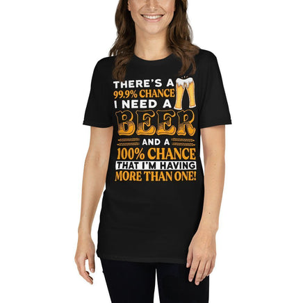 There's A 99% Chance I Need A Beer T-Shirt | Ozzy's Antiques, Collectibles & More